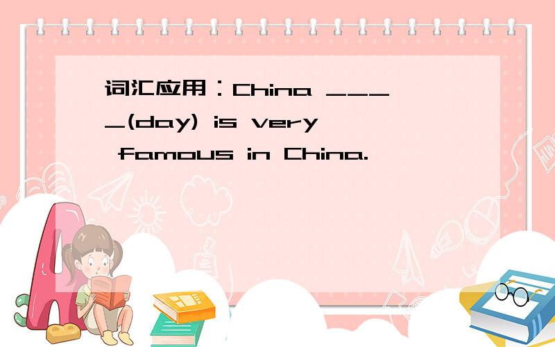 词汇应用：China ____(day) is very famous in China.