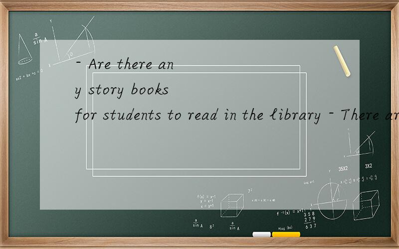 - Are there any story books for students to read in the library - There are only a few ,if ___.- Are there any story books for students to read in the library - There are only a few ,if ____ .A.few B.any C.little D.some选B还是D,理由