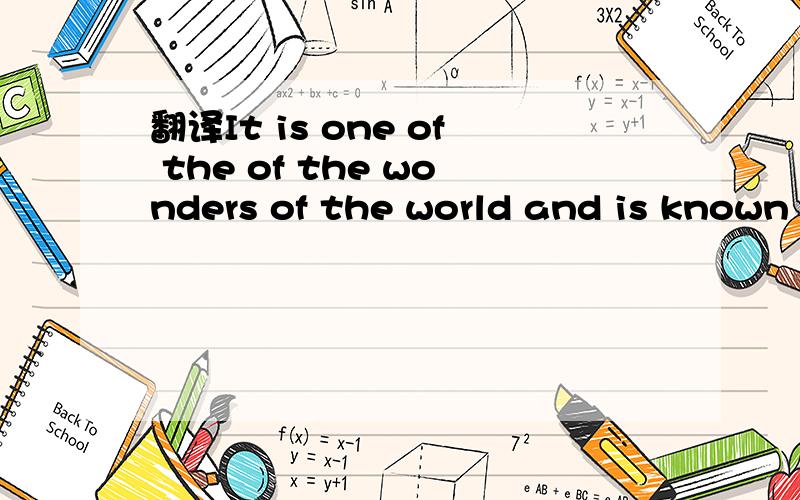 翻译It is one of the of the wonders of the world and is known to people all over the world.