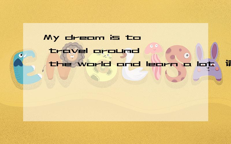 My dream is to travel around the world and learn a lot,请问可以写成My dream is travelling