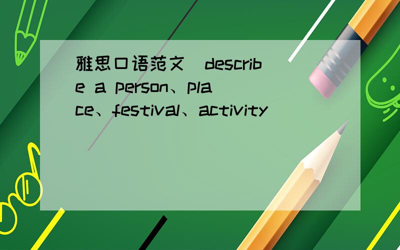 雅思口语范文（describe a person、place、festival、activity）