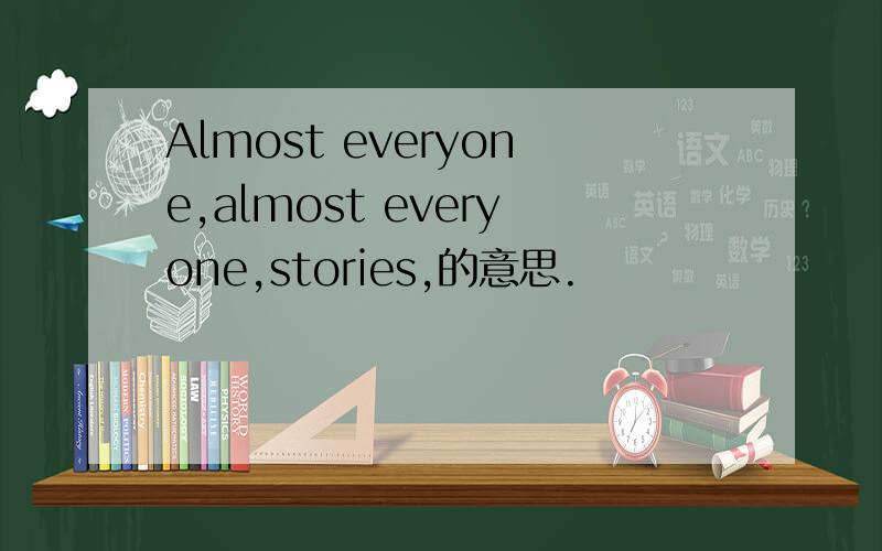 Almost everyone,almost everyone,stories,的意思.