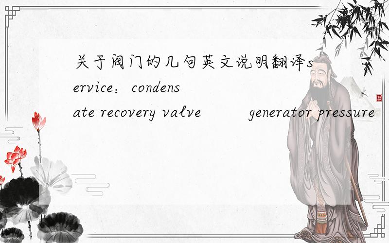 关于阀门的几句英文说明翻译service：condensate recovery valve         generator pressure         generator make-up air         generator process air