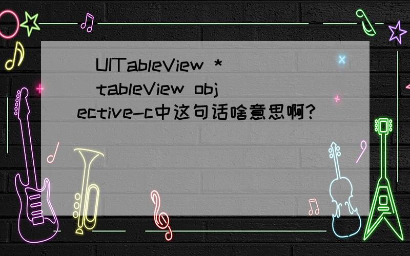 (UITableView *)tableView objective-c中这句话啥意思啊?