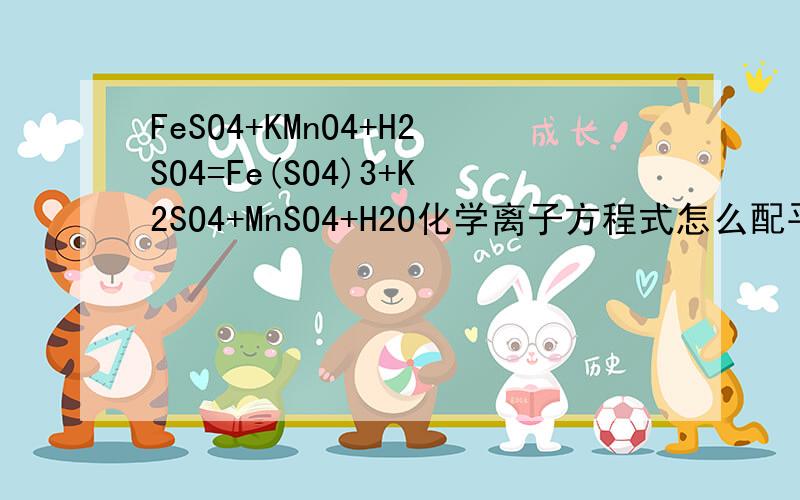 FeSO4+KMnO4+H2SO4=Fe(SO4)3+K2SO4+MnSO4+H2O化学离子方程式怎么配平