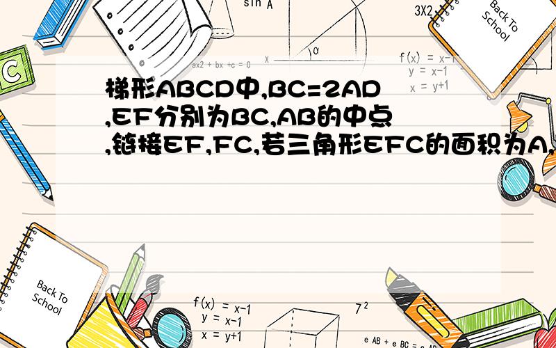 梯形ABCD中,BC=2AD,EF分别为BC,AB的中点,链接EF,FC,若三角形EFC的面积为A,则梯形ABCD的面积是?