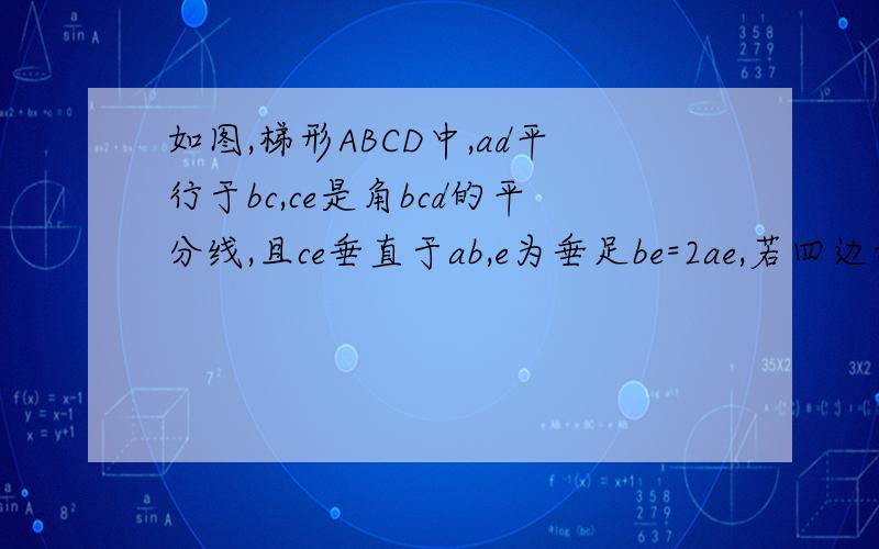 如图,梯形ABCD中,ad平行于bc,ce是角bcd的平分线,且ce垂直于ab,e为垂足be=2ae,若四边形aecd面积为1,求梯形abcd面积