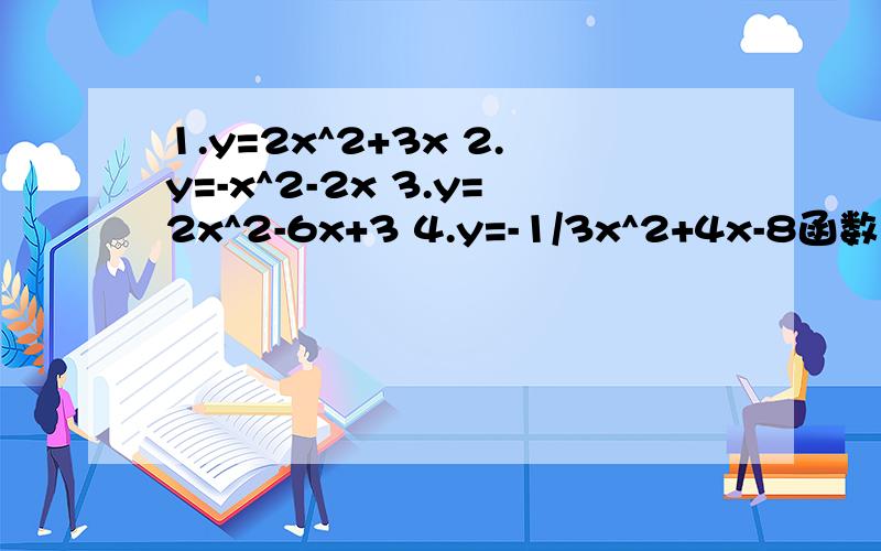 1.y=2x^2+3x 2.y=-x^2-2x 3.y=2x^2-6x+3 4.y=-1/3x^2+4x-8函数的最大值或最小值第一个第二个的顶点坐标可以用 h=-b/2a 和k=4ac-b^2/4a计算吗 c=1对吧?