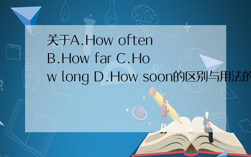 关于A.How often B.How far C.How long D.How soon的区别与用法的练习题