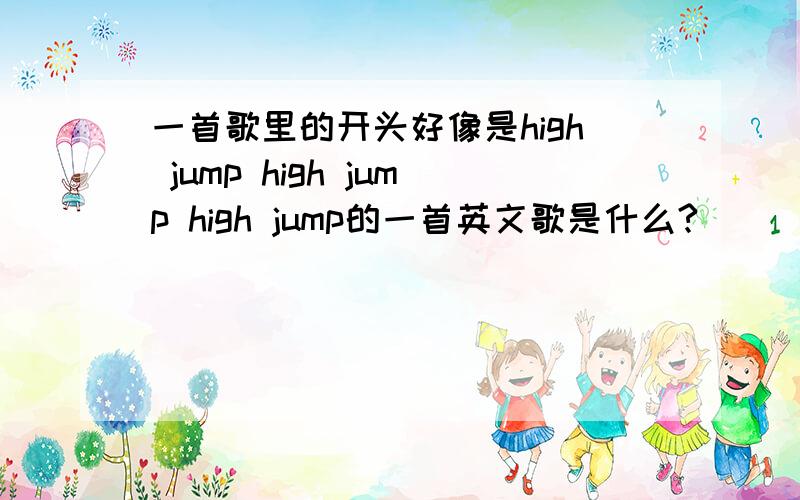 一首歌里的开头好像是high jump high jump high jump的一首英文歌是什么?