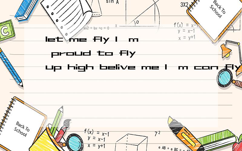 let me fly I'm proud to fly up high belive me I'm can fly I'm singing in the sky（歌词）的 是啥歌?
