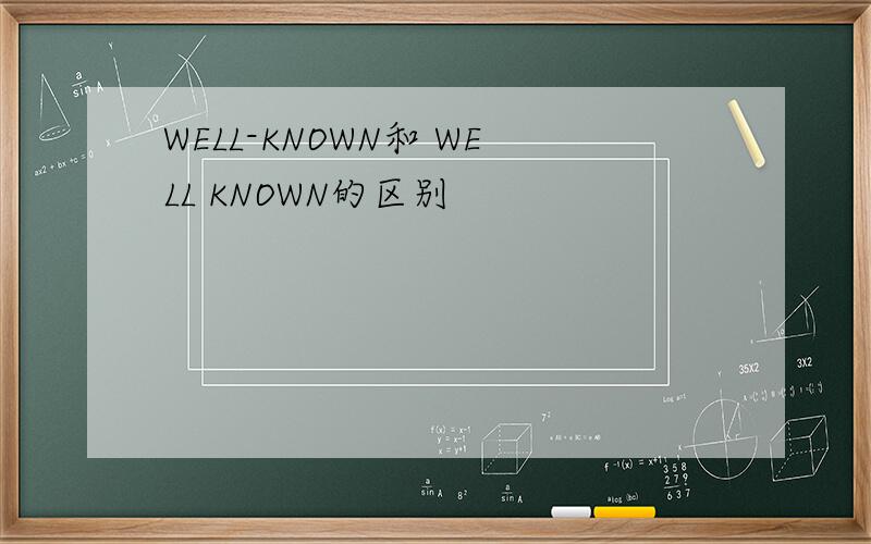 WELL-KNOWN和 WELL KNOWN的区别