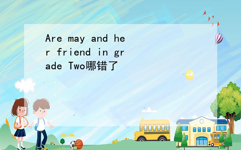 Are may and her friend in grade Two哪错了