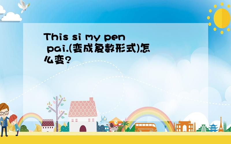 This si my pen pai.(变成复数形式)怎么变?