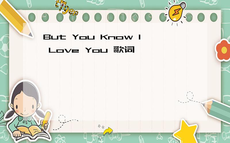 But You Know I Love You 歌词