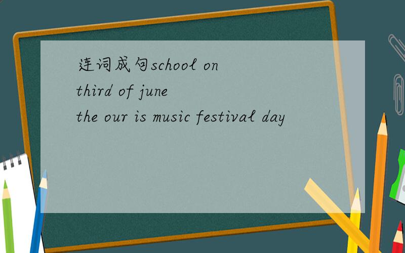 连词成句school on third of june the our is music festival day
