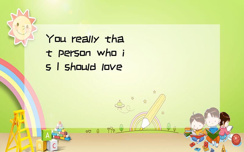 You really that person who is I should love