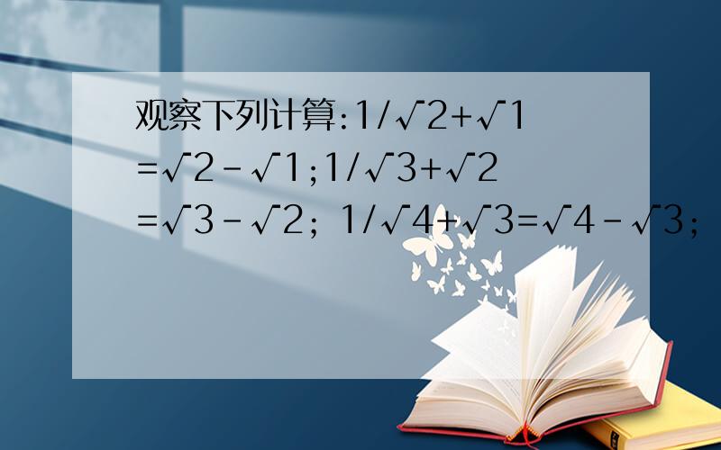 观察下列计算:1/√2+√1=√2-√1;1/√3+√2=√3-√2；1/√4+√3=√4-√3；1/√5+√4=√5-√4；...从计算中找出规律,并利用这一规律计算:(1/√2+√1+1/√3+√2+1/√4+√3+...+1/√2012+√2011）×（√2012+1）