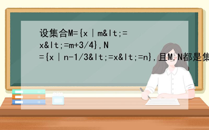 设集合M={x｜m<=x<=m+3/4},N={x｜n-1/3<=x<=n},且M,N都是集合{x｜0<=x<=1}的子集设集合M={x｜m