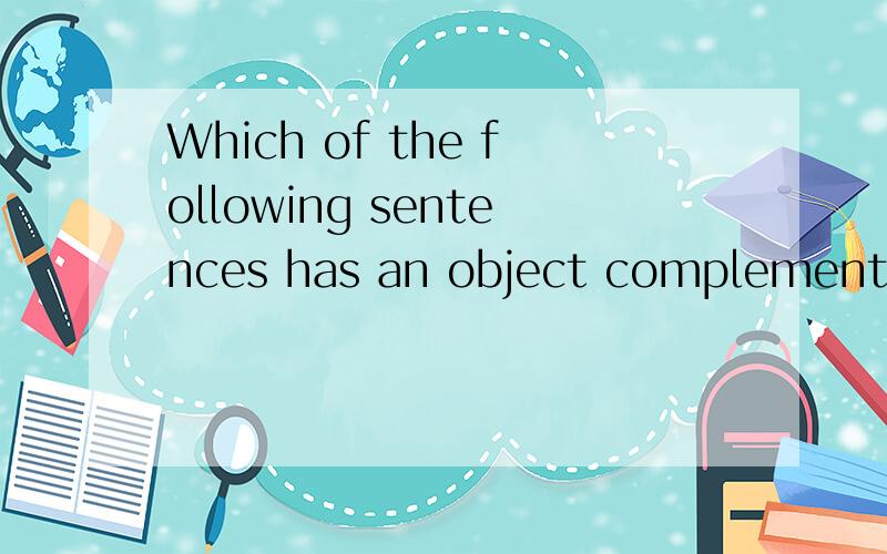 Which of the following sentences has an object complement?A.The directors appointed John manager.Which of the following sentences has an object complement?A.The directors appointed John manager.B.I gave Mary a Christmas present.C.You have done Peter
