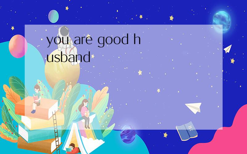 you are good husband