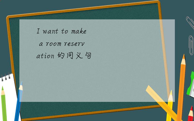 I want to make a room reservation 的同义句