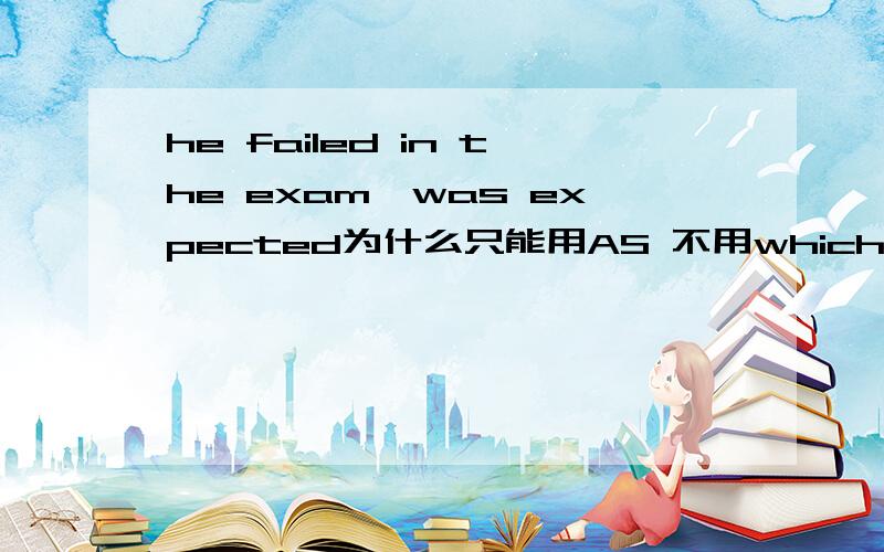 he failed in the exam,was expected为什么只能用AS 不用which