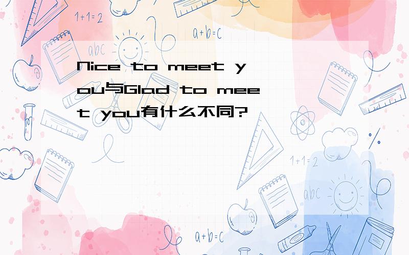 Nice to meet you与Glad to meet you有什么不同?