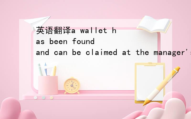 英语翻译a wallet has been found and can be claimed at the manager's office.