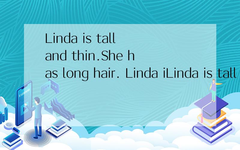 Linda is tall and thin.She has long hair. Linda iLinda is tall and thin.She has long hair.Linda is _____ tall and thin girl ____long hair