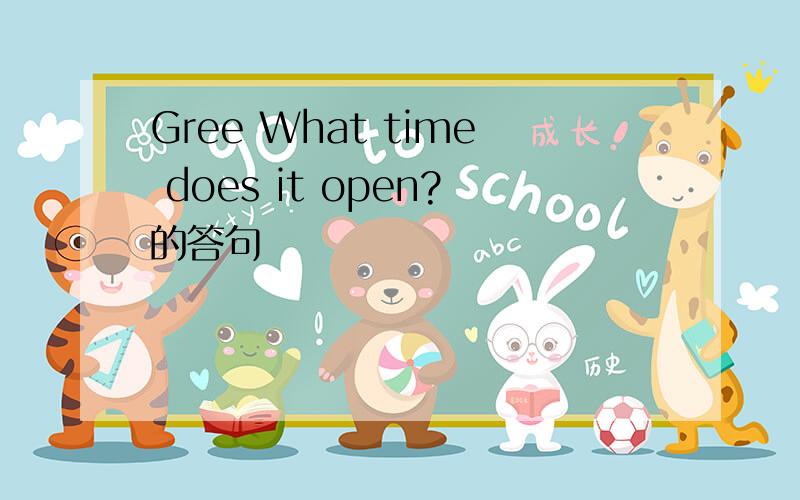 Gree What time does it open?的答句