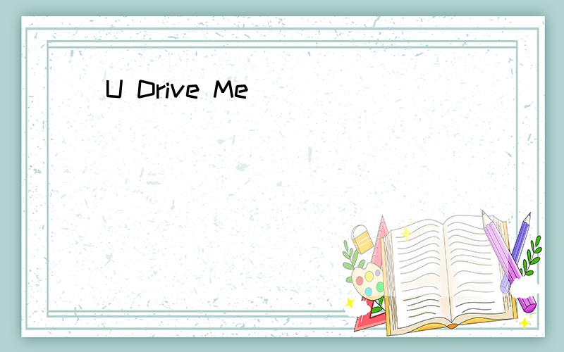 U Drive Me