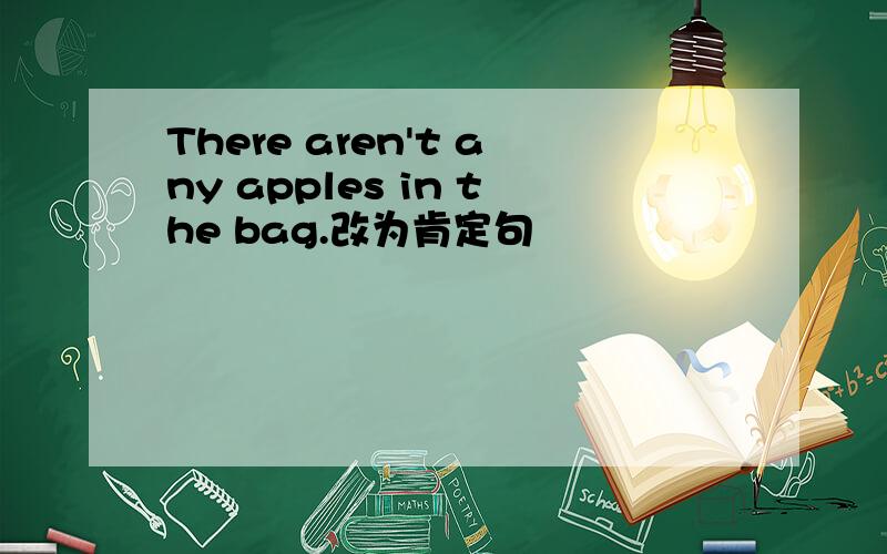 There aren't any apples in the bag.改为肯定句