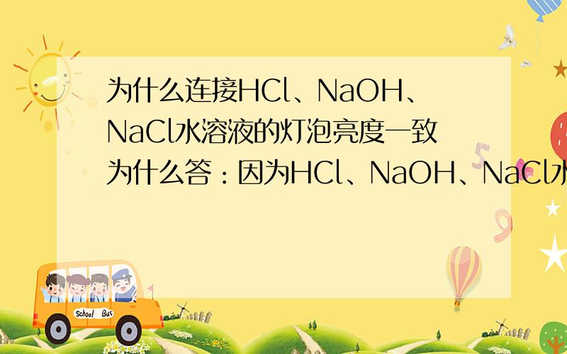为什么连接HCl、NaOH、NaCl水溶液的灯泡亮度一致为什么答：因为HCl、NaOH、NaCl水溶液水溶液是强电解质是错的?那要答什么