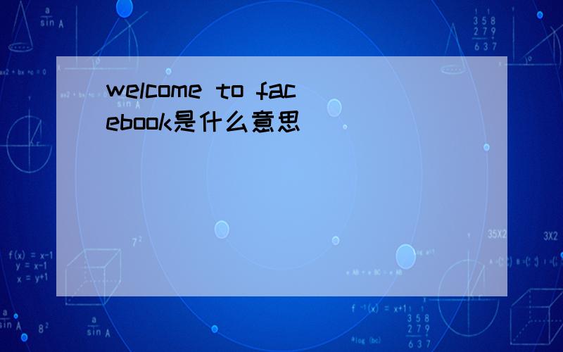 welcome to facebook是什么意思