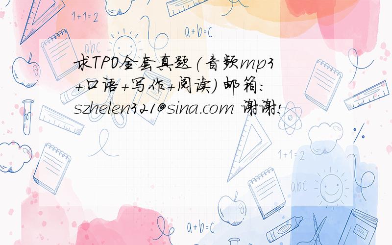求TPO全套真题(音频mp3＋口语＋写作＋阅读） 邮箱：szhelen321@sina.com 谢谢!