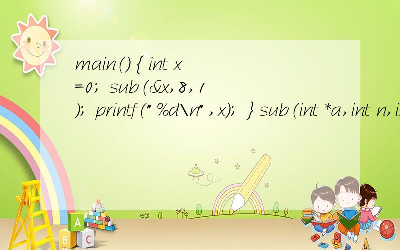 main（） { int x=0; sub（&x,8,1）; printf（