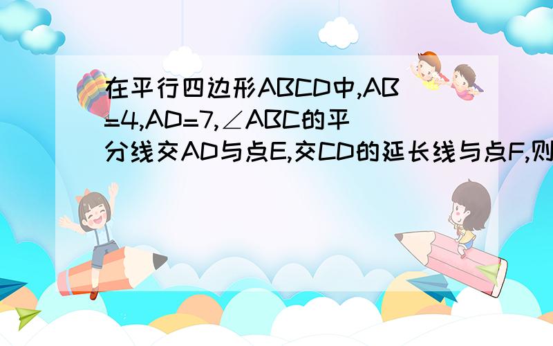 在平行四边形ABCD中,AB=4,AD=7,∠ABC的平分线交AD与点E,交CD的延长线与点F,则DE= cm