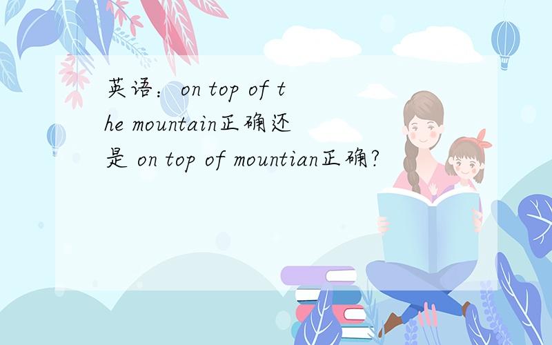英语：on top of the mountain正确还是 on top of mountian正确?