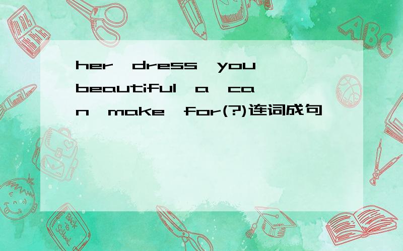 her,dress,you,beautiful,a,can,make,for(?)连词成句
