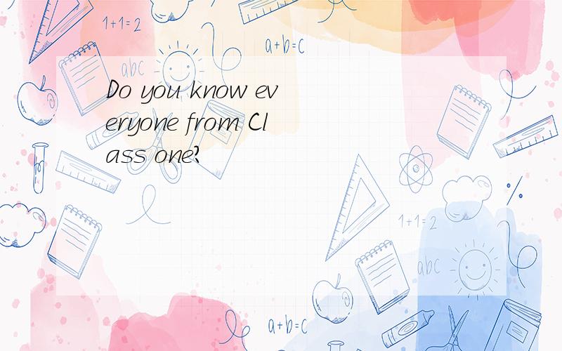 Do you know everyone from Class one?