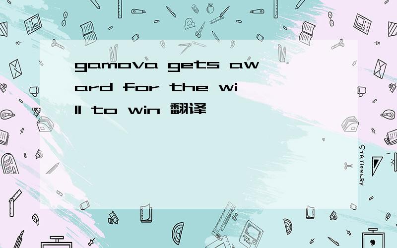 gamova gets award for the will to win 翻译