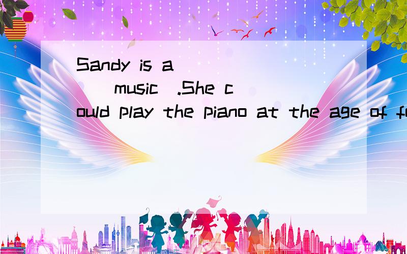 Sandy is a ____(music).She could play the piano at the age of four.