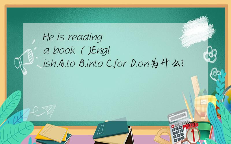He is reading a book （ ）English.A.to B.into C.for D.on为什么？