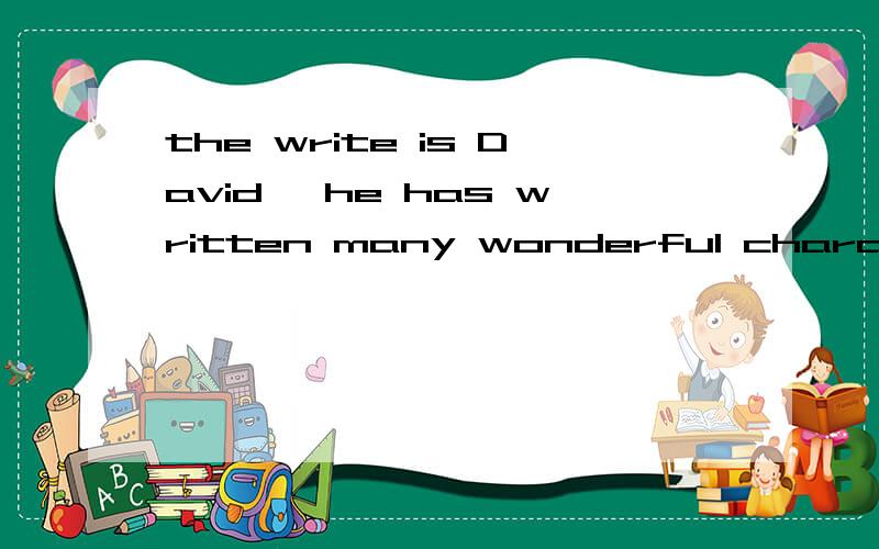 the write is David ,he has written many wonderful characters the writer ______is David 定语从句