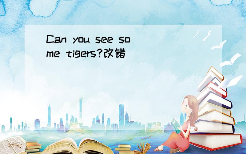 Can you see some tigers?改错