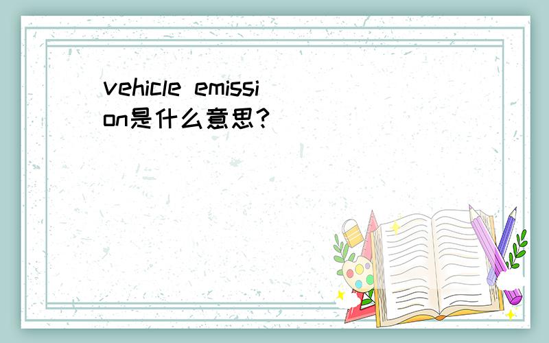 vehicle emission是什么意思?