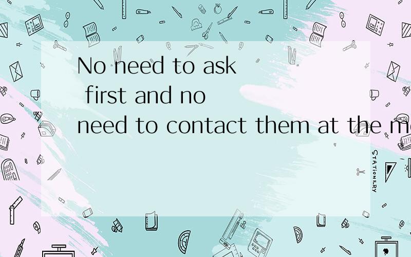 No need to ask first and no need to contact them at the moment.