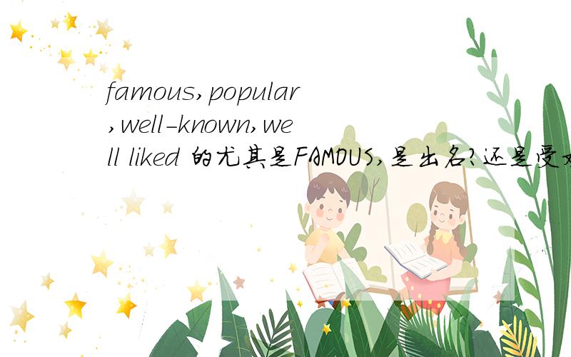 famous,popular,well-known,well liked 的尤其是FAMOUS,是出名?还是受欢迎?