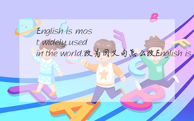 English is most widely used in the world.改为同义句怎么改English is ____  _____used than ____  ____  _____in the world.
